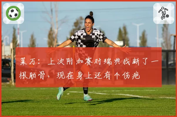 莱万：上次附加赛对瑞典我断了一根肋骨，现在身上还有个伤疤
