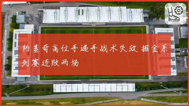 约基奇高位手递手战术失效 掘金系列赛连败两场