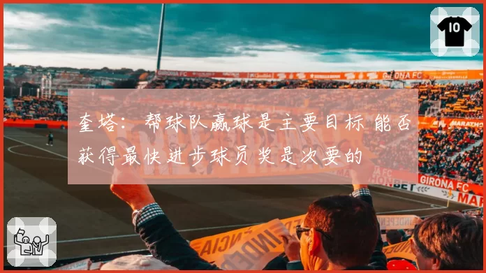 奎塔：帮球队赢球是主要目标 能否获得最快进步球员奖是次要的