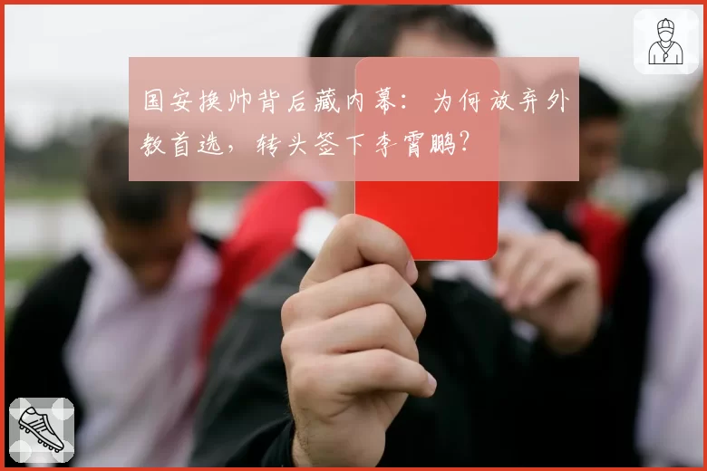 国安换帅背后藏内幕：为何放弃外教首选，转头签下李霄鹏？